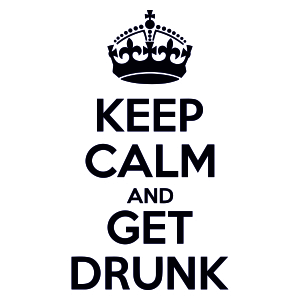 Keep Calm and get drunk